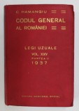 CODUL GENERAL AL ROMANIEI - LEGI UZUALE , VOLUMUL XXV , PARTEA II de C. HAMANGIU , APARUTA 1937