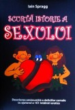 Scurtă istorie a sexului. Descrierea amanunțită a deliciilor carnale cu ajutorul a 101 &icirc;nt&acirc;lniri erotice - Paperback brosat - Iain Spragg - BCC Publis