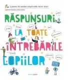 Raspunsuri la toate intrebarile copiilor - Sophie de Menthon, Alexia Delrieu