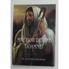 MI -E DOR DE TINE DOAMNE ! de PREOT DUMITRU GHEORGHE , 2015