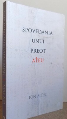 SPOVEDANIA UNUI PREOT ATEU de ION AION , 2017 foto