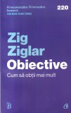 Zig Ziglar - Obiective. Cum sa obtii mai mult