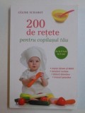 200 RETETE PENTRU COPILASUL TAU , DE LA 6 LUNI LA 3 ANI , RETETE SARATE SI DULCI , MENIURI VARIATE , SFATURI DIETETICE , TRUCURI PRACTICE de CELINE SC