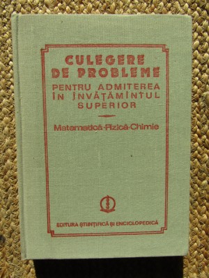 CULEGERE DE PROBLEME PENTRU ADMITEREA IN MATEMATICA - FIZICA - CHIMIE foto