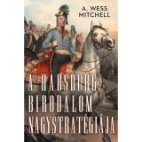 A Habsburg Birodalom nagystrat&eacute;gi&aacute;ja - A. Wess Mitchell