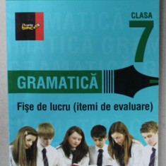 GRAMATICA , FISE DE LUCRU ( ITEMI DE EVALUARE ) , CLASA A 7 - A de ELIZA - MARA TROFIN ...ADINA ELENA SASU , 2011