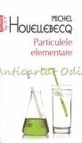 Cumpara ieftin Particulele Elementare - Michel Houellebecq, Editura Polirom, 2012, Roman, Beletristica