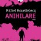 Anihilare &ndash; Michel Houellebecq