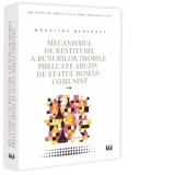 Mecanismul de restituire a bunurilor imobile preluate abuziv de statul roman comunist - Madalina Berechet