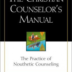 Christian Counselor's Manual: The Practice of Nouthetic Counseling