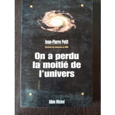 ON A PERDU LA MOITIE DE L&#039;UNIVERS - JEAN PETIT PIERRE (CARTE IN LIMBA FRANCEZA)