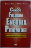 CUM SA FOLOSIM ENERGIA PIRAMIDEI - 60 DE APLICATII PRACTICE de RAMON PLANA si P. PALOS PONS , 1999