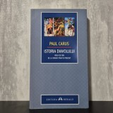 Paul Carus - Istoria diavolului. Ideea de rău de la origini p&acirc;nă &icirc;n prezent | istoria diavolului, simbolistica răului, mitologie religioasă