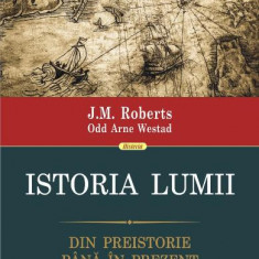J. M. Roberts - Istoria lumii. Din preistorie până în prezent
