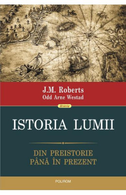 J. M. Roberts - Istoria lumii. Din preistorie p&amp;acirc;nă &amp;icirc;n prezent foto