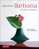 Japanese Ikebana for Every Season: Elegant Flower Arrangements for Your Home