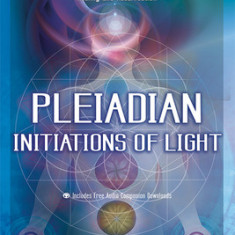 Pleiadian Initiations of Light: A Guide to Energetically Awaken You to the Pleiadian Prophecies for Healing and Resurrection [With 2 CDs]