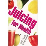 Caroline Wheater - Juicing for Health - 110721