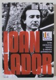 IOAN LADOR , INTRE EXCELENTA UMANA SI ARENELE UNIVERSITARE de ILIE DOBRE , 2018