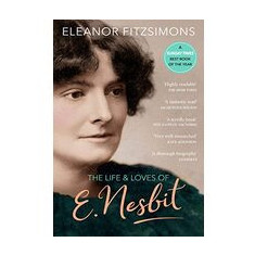 The Life and Loves of E. Nesbit: Author of The Railway Children