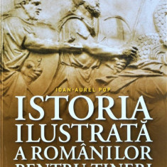 ISTORIA ILUSTRATA A ROMANILOR PENTRU TINERI - IOAN AUREL POP