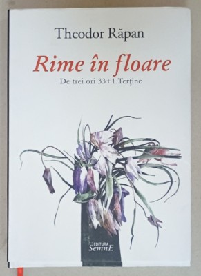 RIME IN FLOARE de THEODOR RAPAN , DE TREI ORI 33 +1 TERTINE , ilustratii de MIRCIA DUMITRESCU , 2021 , EXEMPLAR NUMEROTAT 13 DIN 100 SI SEMNAT DE AUTO foto
