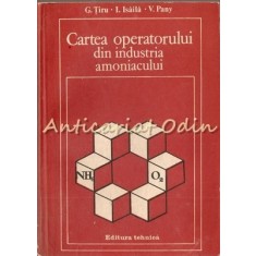 Cartea Operatorului Din Industria Amoniacului - G. Tiru, I. Isaila, V. Pany