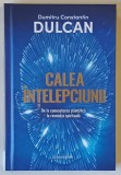 CALEA INTELEPCIUNII , DE LA CUNOASTEREA STIINTIFICA LA REVELATIA SPIRITUALA de DUMITRU CONSTANTIN DULCAN , 2025 *EDITIE CARTONATA