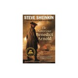 The Notorious Benedict Arnold: A True Story of Adventure, Heroism &amp; Treachery