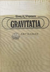 Gravitatia. Pledoarie pentru o noua teorie a gravitatiei - 1982 - Ioan N. Popescu (Z82)