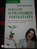 Cum sa iti supraveghezi fertilitatea-ghid,sarcina,contraceptie...-Toni Weschler, Univers