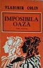 Imposibila Oaza - Vladimir Colin, Cartea Romaneasca, Roman Fantastic, 1984, 200 pagini