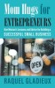 Mom Hugs for Entrepreneurs: One Woman&#039;s Lessons and Advice for Building a Successful Small Business