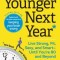 Younger Next Year: Live Strong, Fit, Sexy, and Smart--Until You&#039;re 80 and Beyond