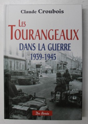 LES TOURANGEAUX , DANS LA GUERRE ( 1939 - 1945 ) par CLAUDE CROUBOIS , 2014 foto