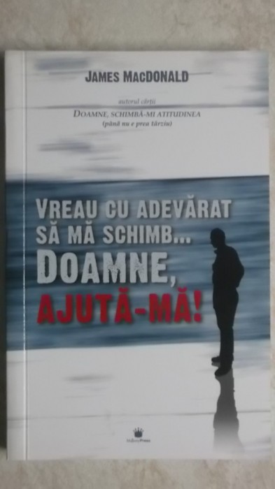 James MacDonald - Vreau cu adevarat sa ma schimb ... Doamne, ajuta-ma!