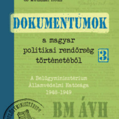 Dokumentumok a magyar politikai rendőrség történetéből 3. - A Belügyminisztérium Államvédelmi Hatósága 1948-1949 - Krahulcsán Zsolt