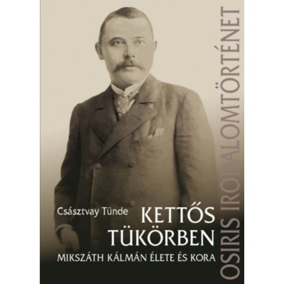 Kettős t&amp;uuml;k&amp;ouml;rben - Miksz&amp;aacute;th K&amp;aacute;lm&amp;aacute;n &amp;eacute;lete &amp;eacute;s kora - Cs&amp;aacute;sztvay T&amp;uuml;nde foto