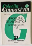 PROBLEME DE ARITMETICA PENTRU CLASELE I - VI de ION PETRICA , VASILE STEFANESCU
