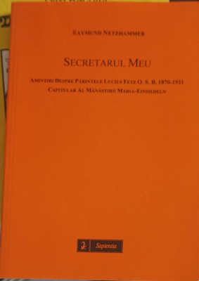 SECRETARUL MEU, AMINTIRI DESPRE PARINTELE LUCIUS FETZ O.S.B.-RAYMUND NETZHAMMER-252633 foto