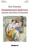 Consideratii (in)utile despre destinul filosofiei - Dan Tomulet