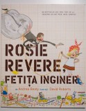 Andrea Beaty - Rosie Revere, fetița inginer (cu ilustrații de David Roberts)