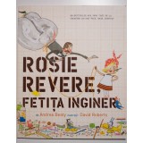 Andrea Beaty - Rosie Revere, fetița inginer (cu ilustrații de David Roberts)