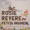 Andrea Beaty - Rosie Revere, fetița inginer (cu ilustrații de David Roberts)