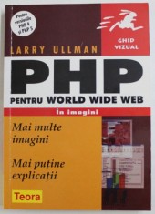 PHP PENTRU WORLD WIDE WEB , IN IMAGINI de LARRY ULMAN , 2008