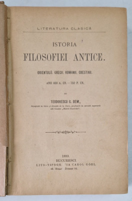 ISTORIA FILOSOFIEI ANTICE - ORIENTULU , GRECII , ROMANII , CRESTINII ANII 600 A . CR. - 750 P. CR. de TEODORESCU G. DEM , 1893 foto