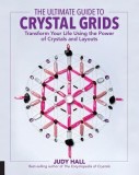 The Ultimate Guide to Crystal Grids: Transform Your Life Using the Power of Crystals and Stones