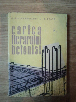 CARTEA FIERARULUI BETONIST de C. SILISTRARIANU , D. STATE , Bucuresti 1958 foto