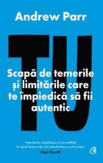Tu. Scapa de temerile si limitarile care te impiedica sa fii autentic - Andrew Parr - Curtea Veche