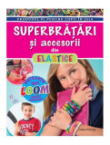 Superbrăţări şi accesorii din elastice - Paperback brosat - Colleen Dorsey - Litera